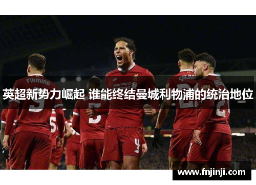 英超新势力崛起 谁能终结曼城利物浦的统治地位