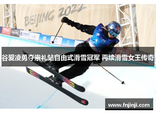 谷爱凌勇夺崇礼站自由式滑雪冠军 再续滑雪女王传奇