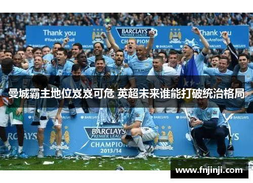 曼城霸主地位岌岌可危 英超未来谁能打破统治格局