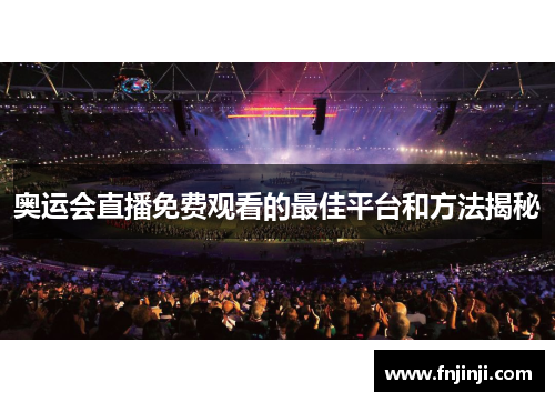 奥运会直播免费观看的最佳平台和方法揭秘